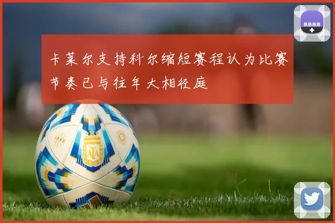 卡莱尔支持科尔缩短赛程认为比赛节奏已与往年大相径庭
